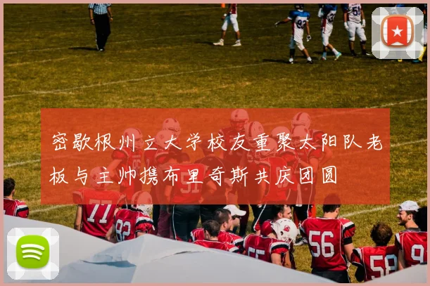 密歇根州立大学校友重聚太阳队老板与主帅携布里奇斯共庆团圆