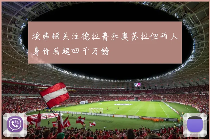 埃弗顿关注德拉普和奥苏拉但两人身价或超四千万镑